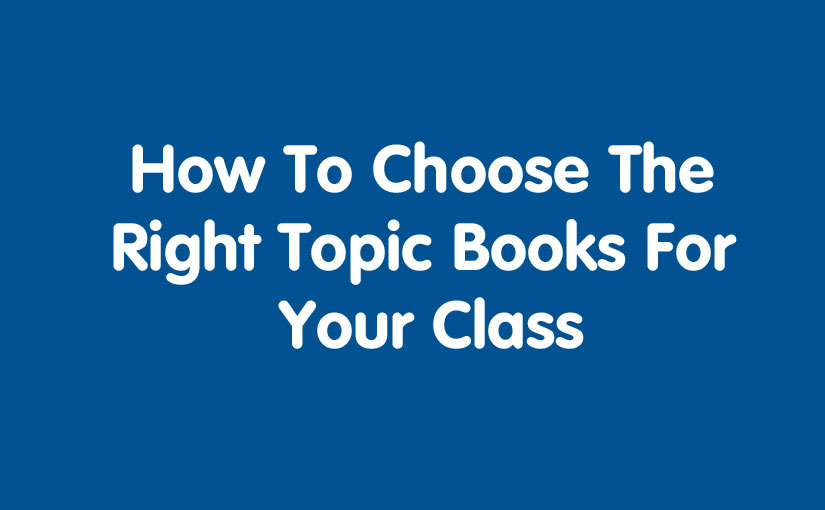 How To Choose The Right Topic Books For Your Class